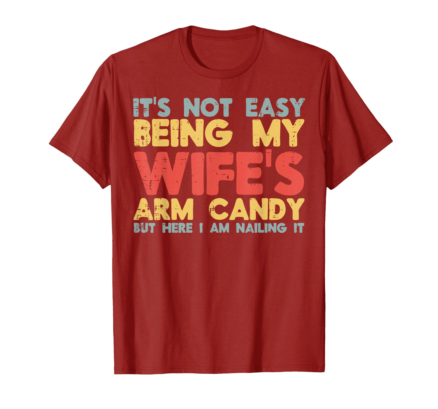 Not Easy Being My Wifes Arm Candy Funny Saying Husband Men T-Shirt