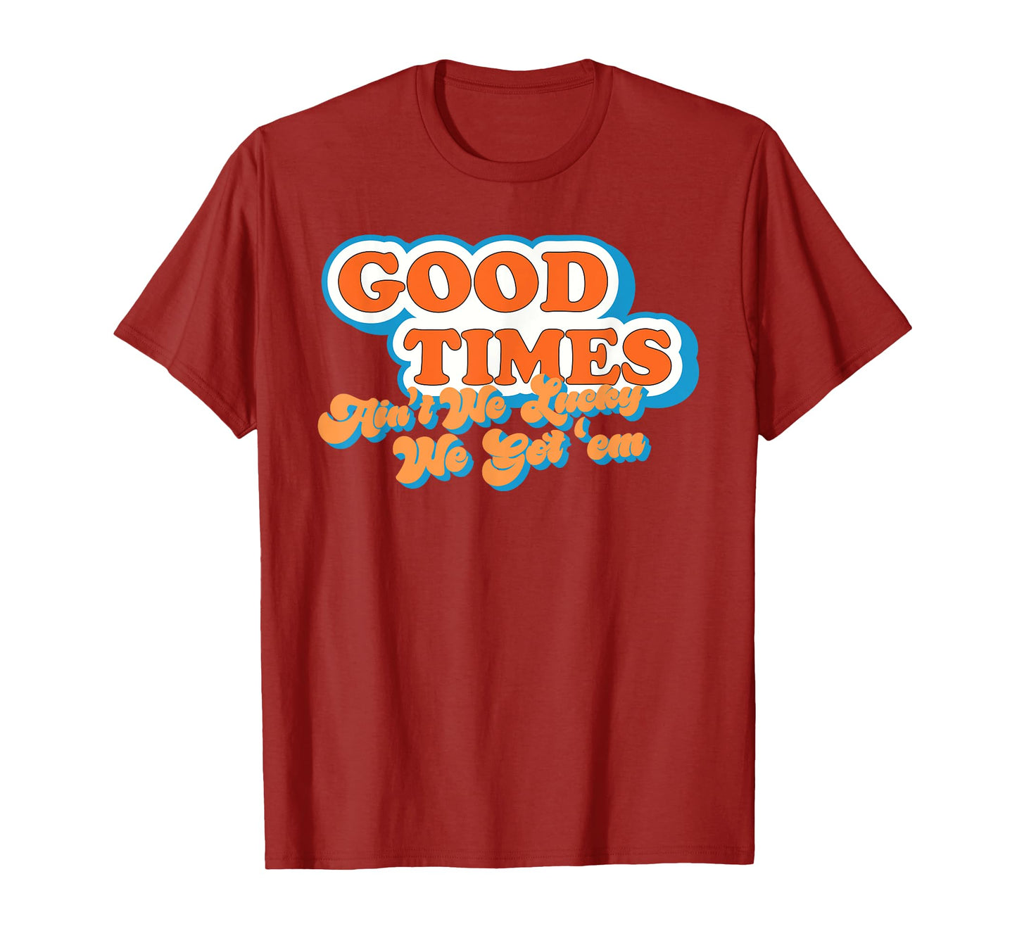 Good Times: Ain't We Lucky We Got'em Funny design T-Shirt