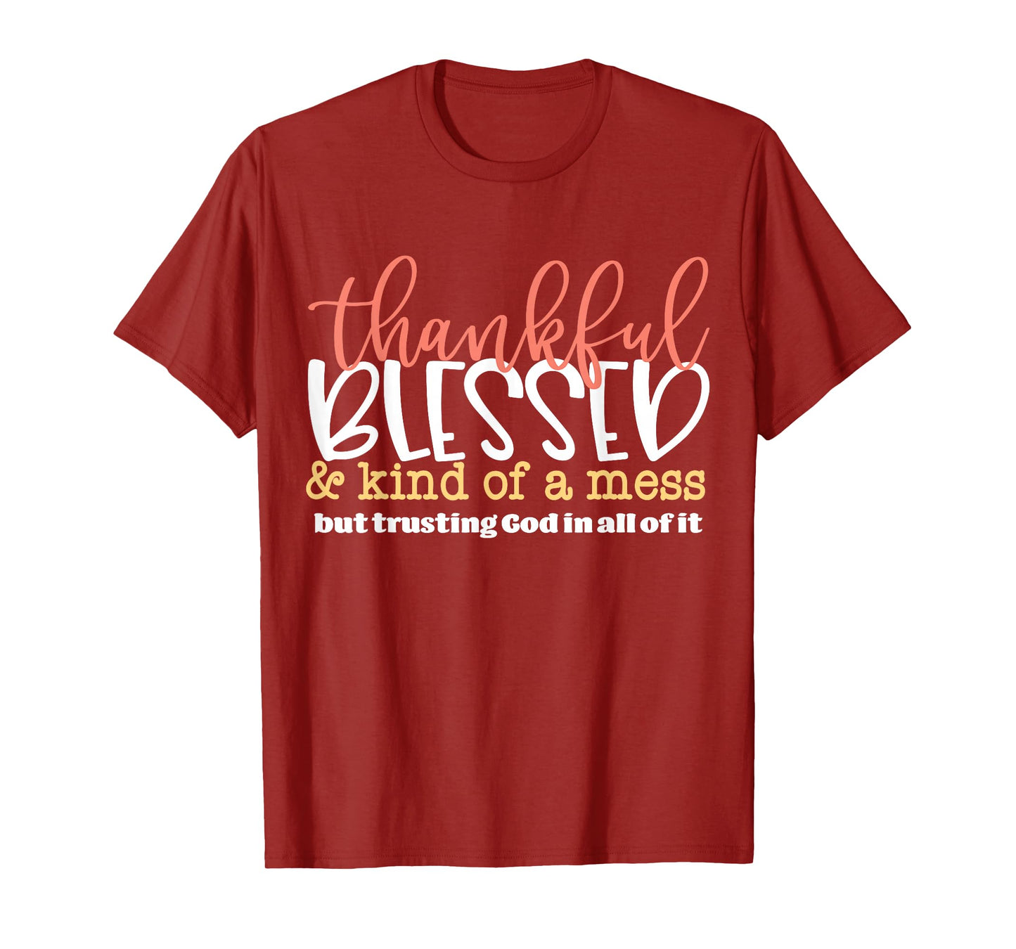 Thankful Blessed and Kind of A Mess But Trusting God in All T-Shirt