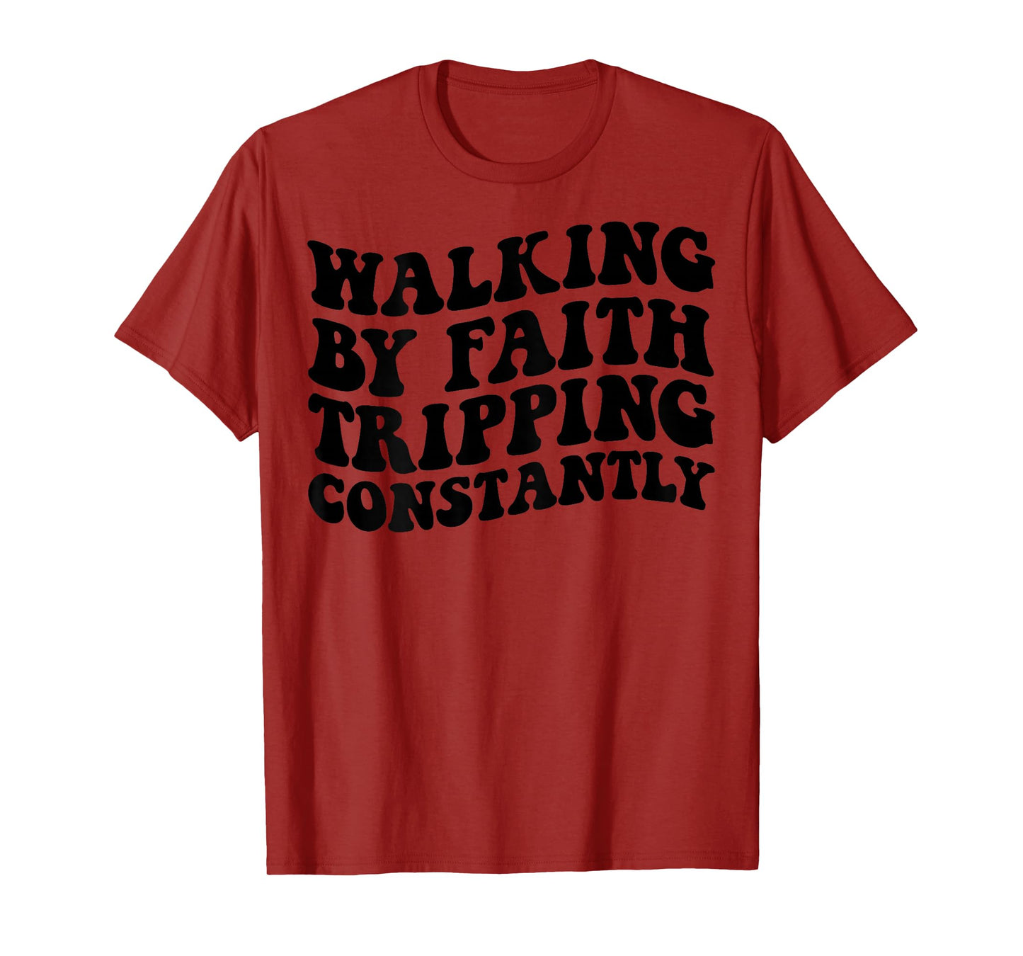 Walking by Faith Tripping Constantly T-Shirt