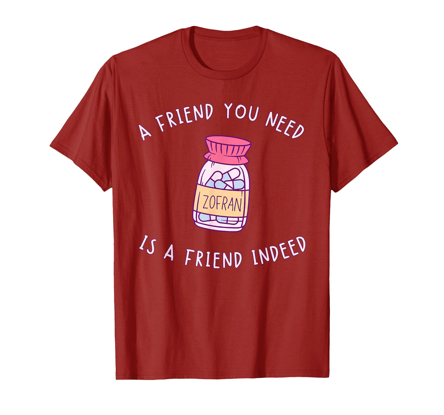 A FRIEND YOU NEED ZOFRAN IS A FRIEND INDEED funny design T-Shirt