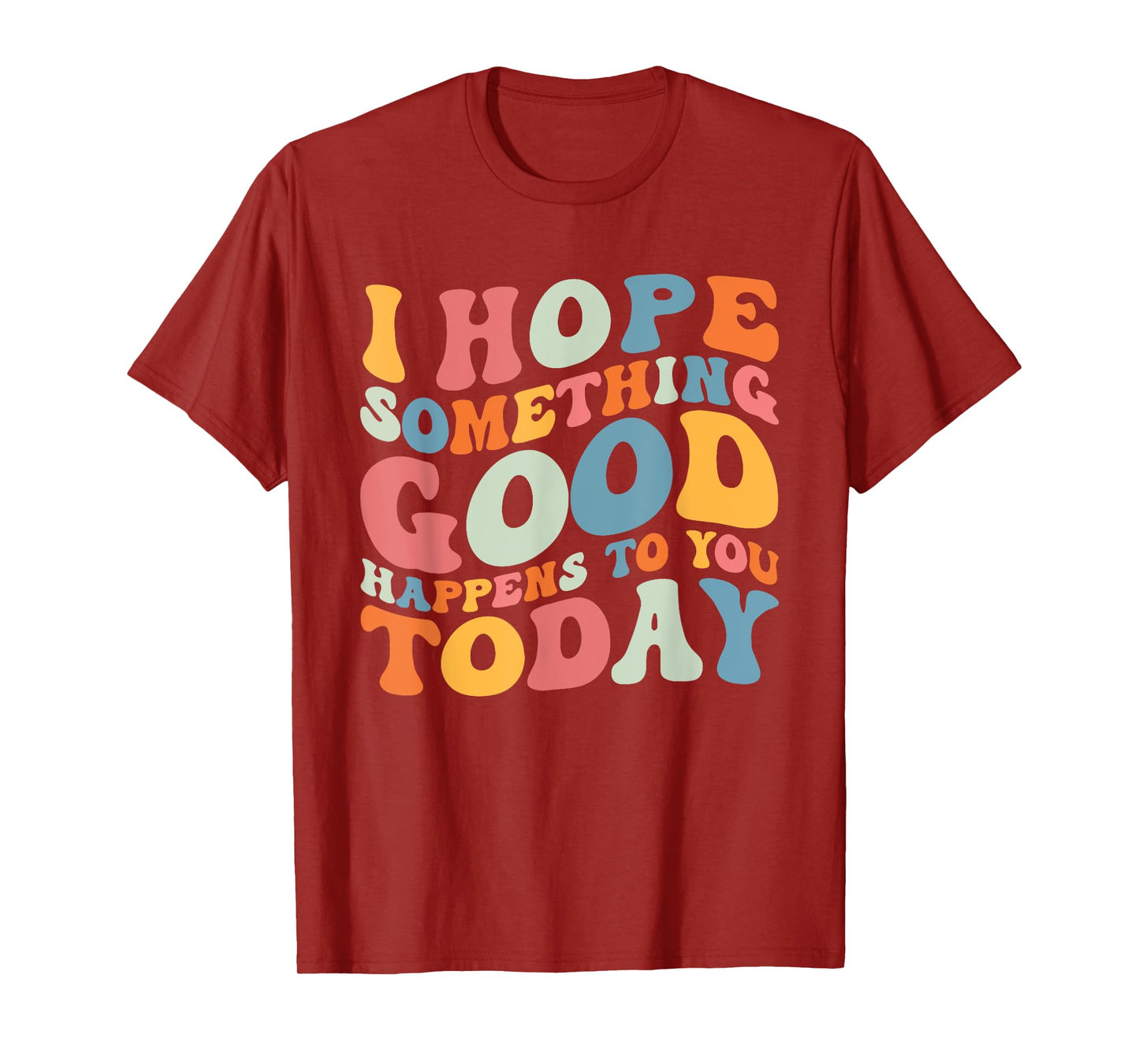 I Hope Something Good Happens To You Today Kindness Quote T-Shirt