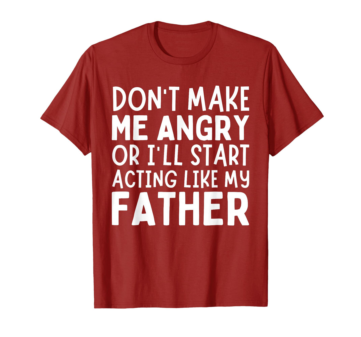 Don’t Make Me Angry Or I’ll Act Like My Father Funny Dad T-Shirt