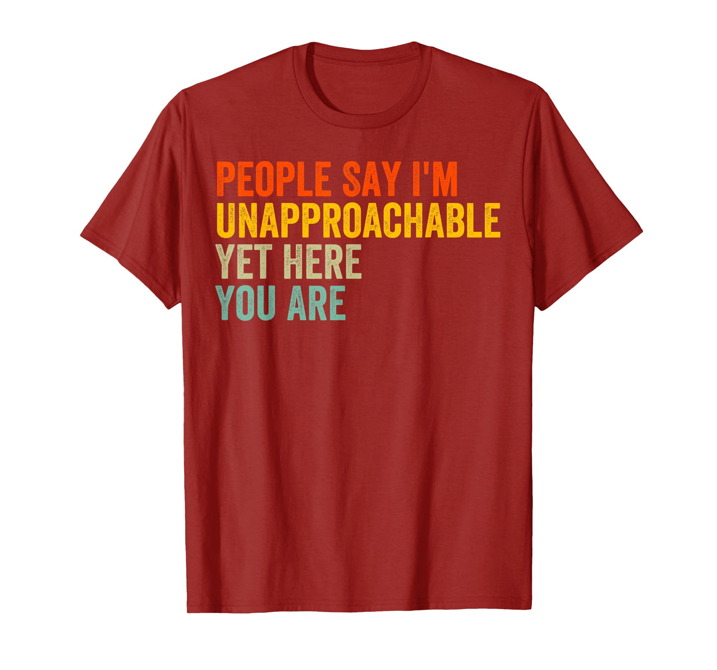 People Say I'm Unapproachable Yet, Here You Are T-Shirt