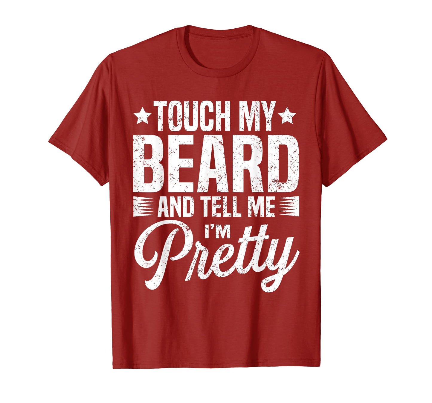 Beard Touch My Beard And Tell Me I'm Pretty Bearded Man T-Shirt