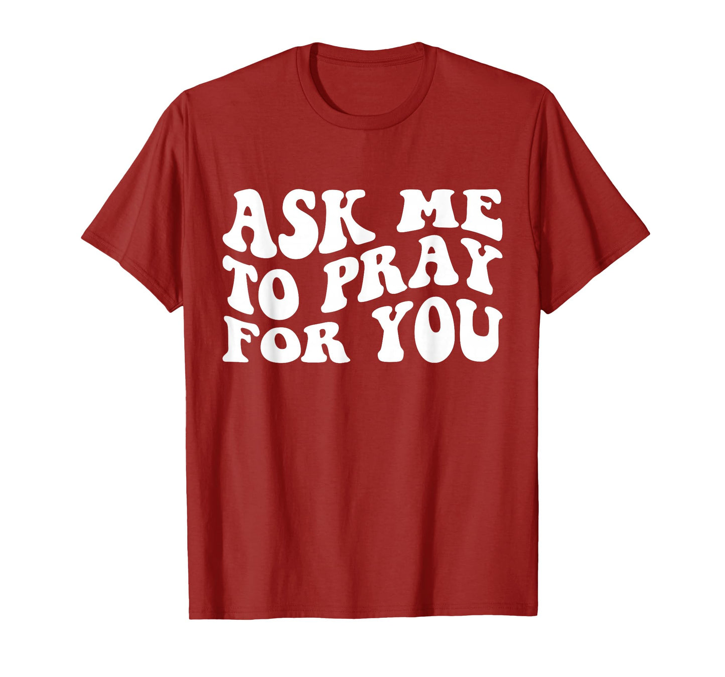 Ask Me to Pray for You Funny Faith Quote, Believers T-Shirt