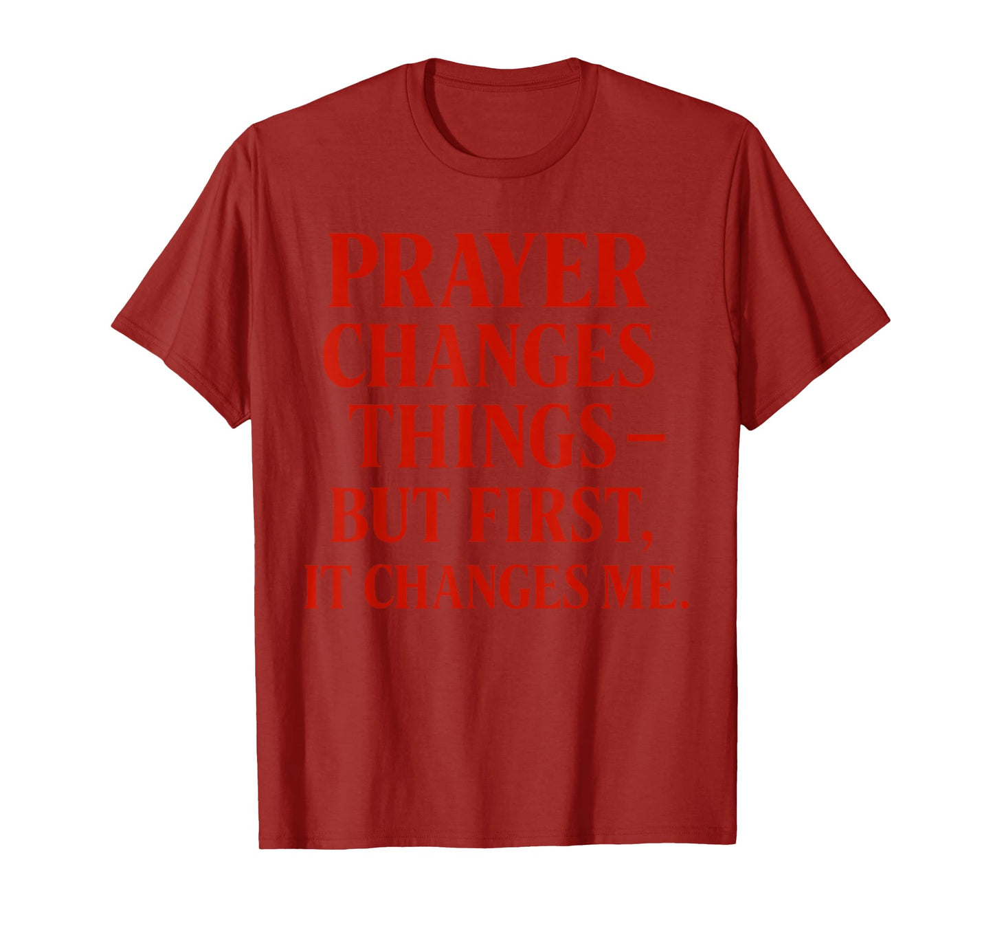 Prayer Changes Things but First, it Changes me Christian T-Shirt