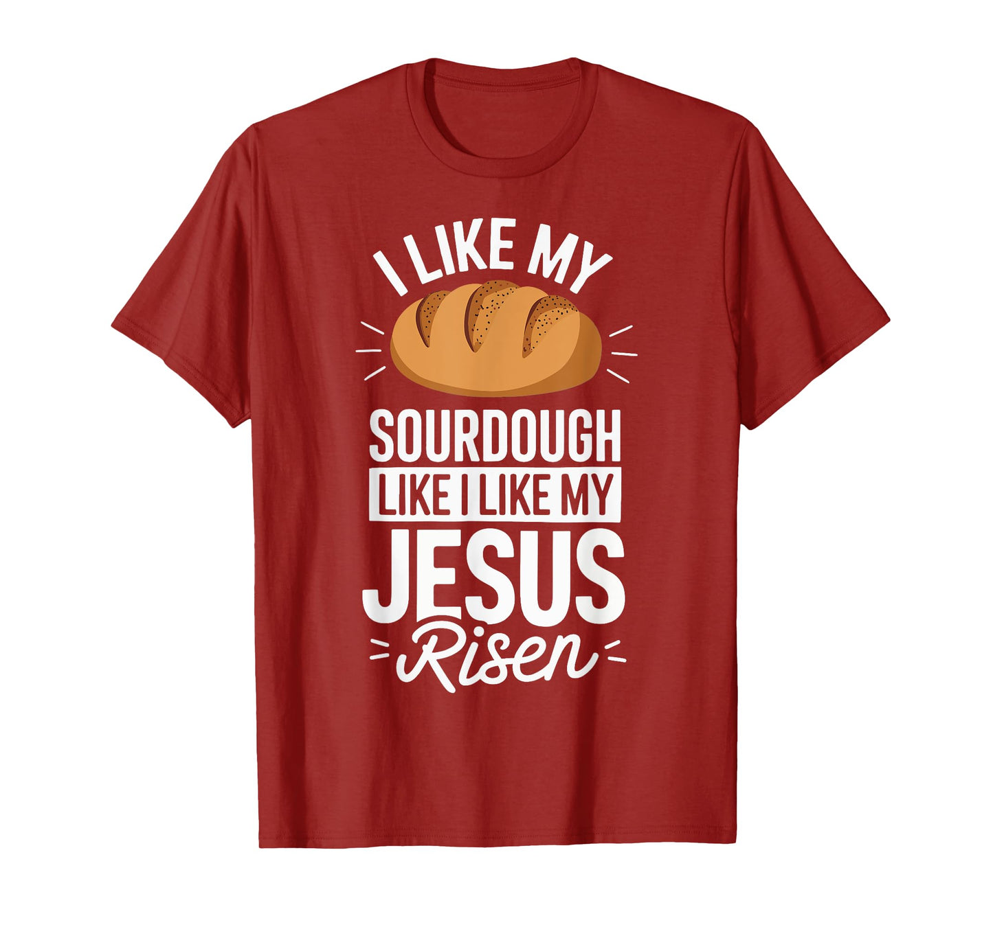 I Like My Sourdough Like I Like My Jesus Risen T-Shirt
