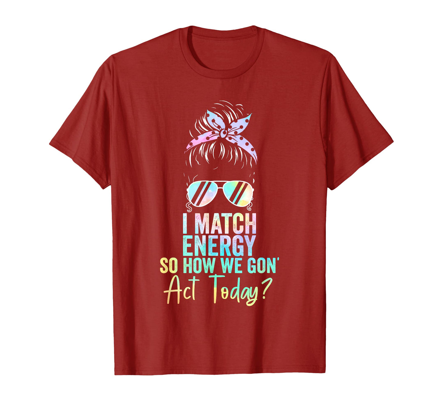 I Match Energy So How We Gon' Act Today Messy Bun Tie Dye T-Shirt
