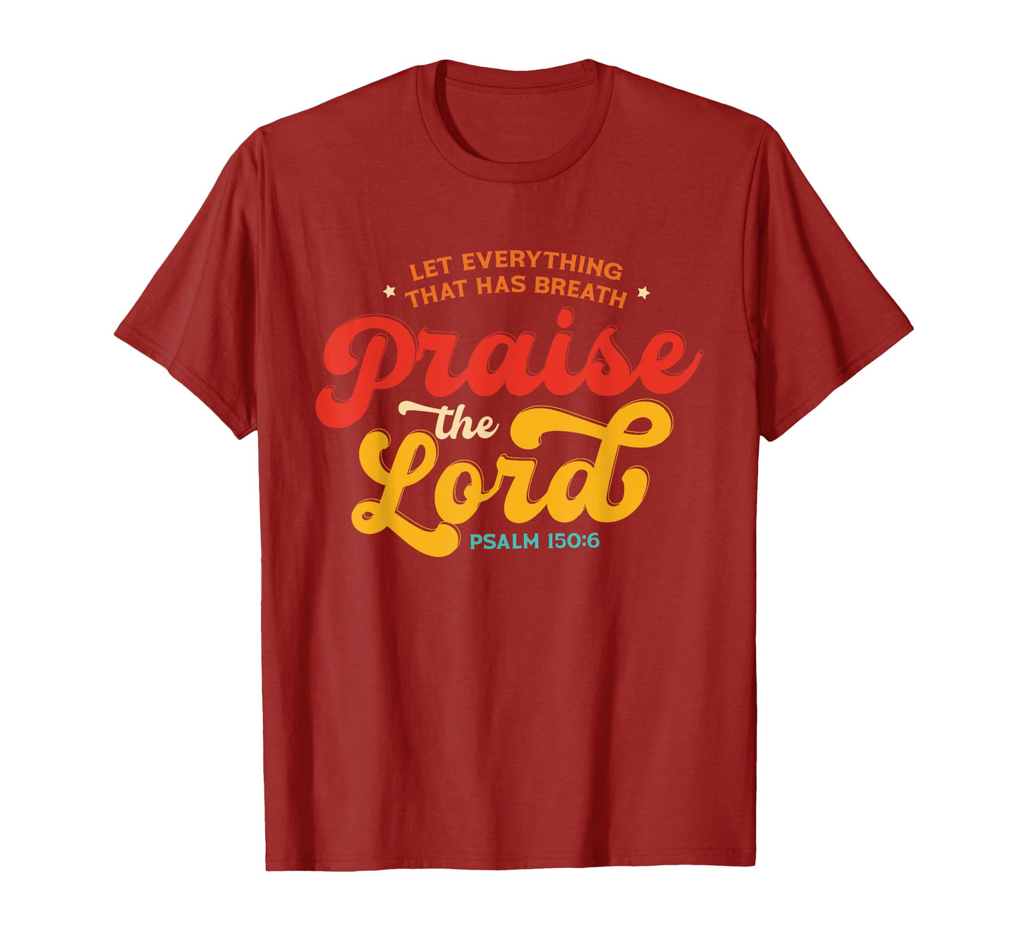 Let Everything That Has Breath Praise The Lord Psalm 150:6 T-Shirt