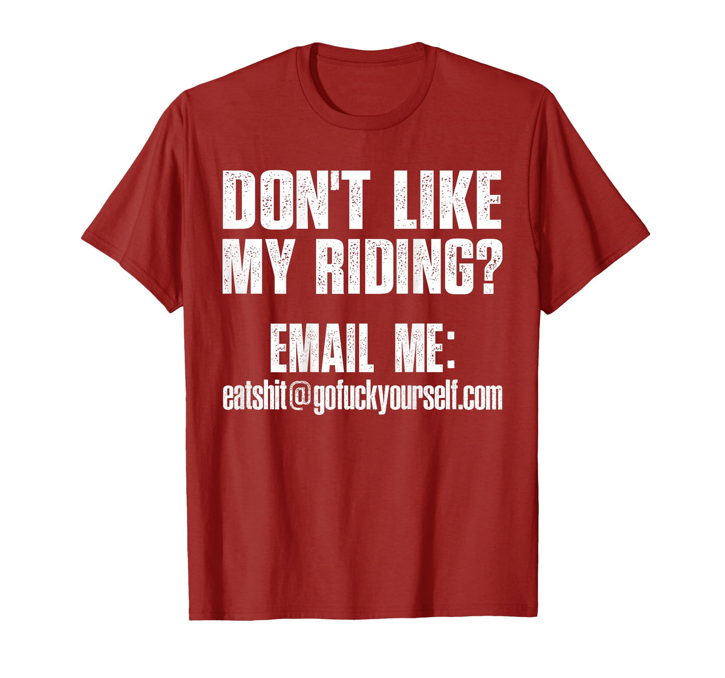 Dont Like My Riding Email Me Eashit@gofuckyourself.com Biker T-Shirt