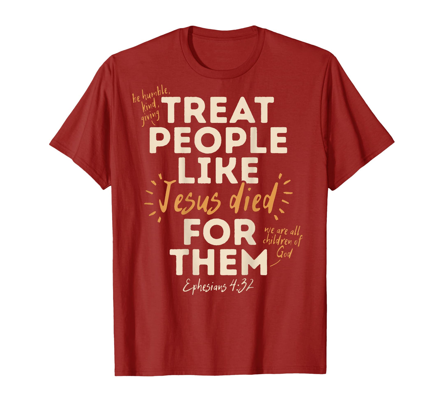 Treat People Like Jesus Died For Them, Ephesians 4:32 (Back) T-Shirt