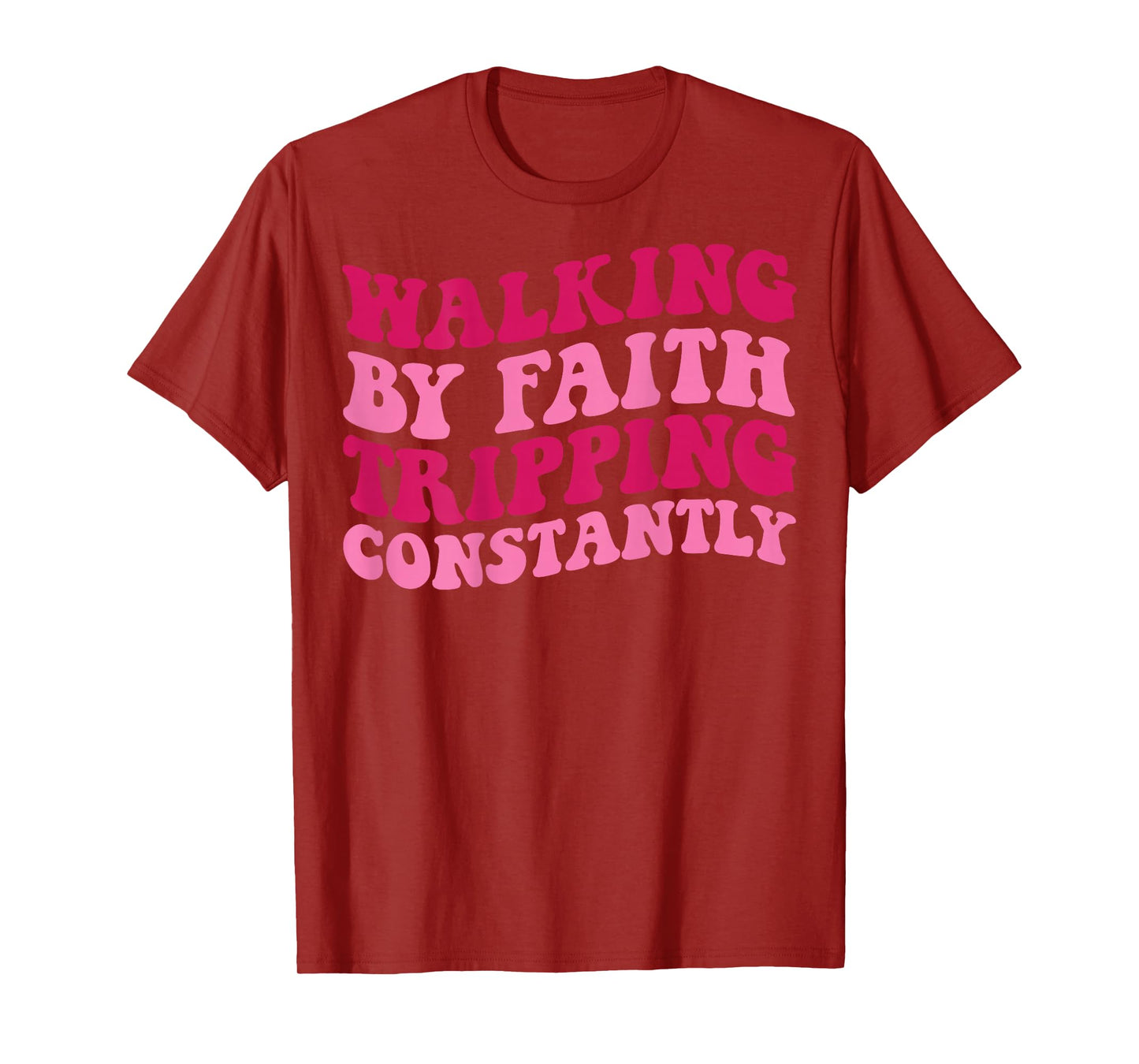 Walking by Faith Tripping Constantly T-Shirt