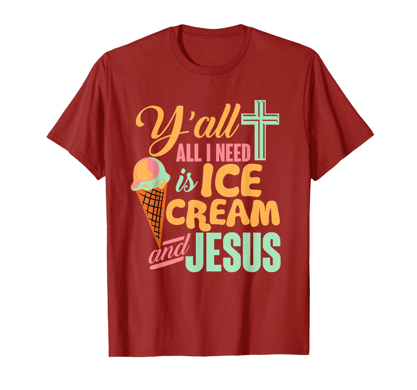 Y'all All I Need Ice Cream And Jesus Funny Christian T-Shirt T-Shirt