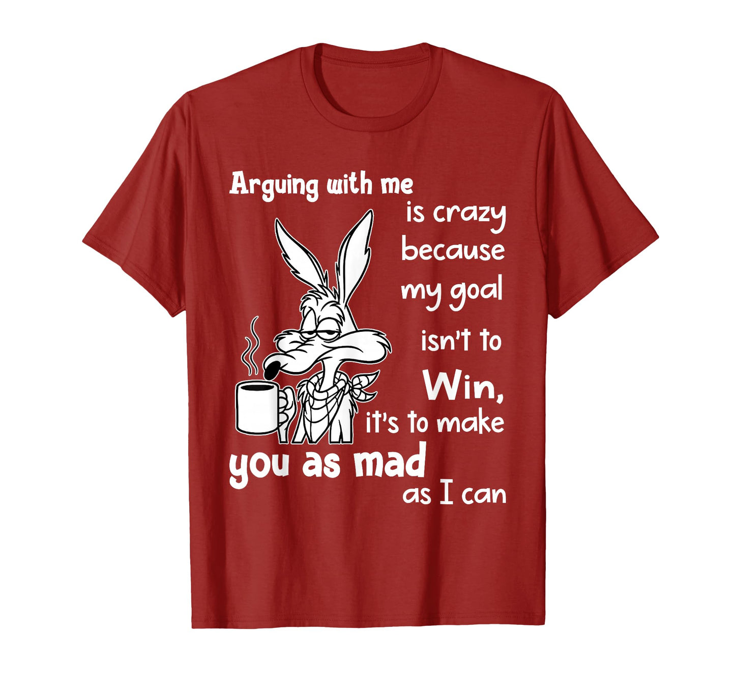 Arguing with Me is Crazy Because My Goal Isn't to Win T-Shirt