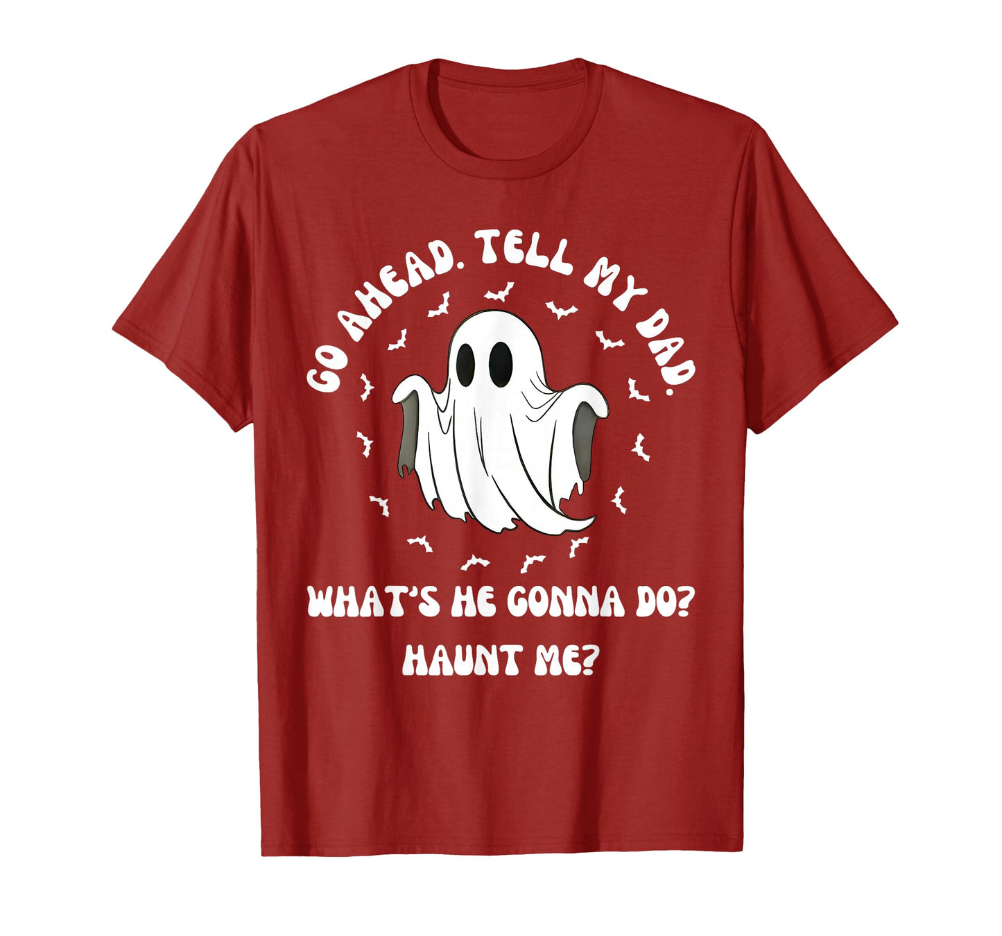 Go Ahead Tell My Dad Whats He Gonna Do Haunt Me Halloween T-Shirt
