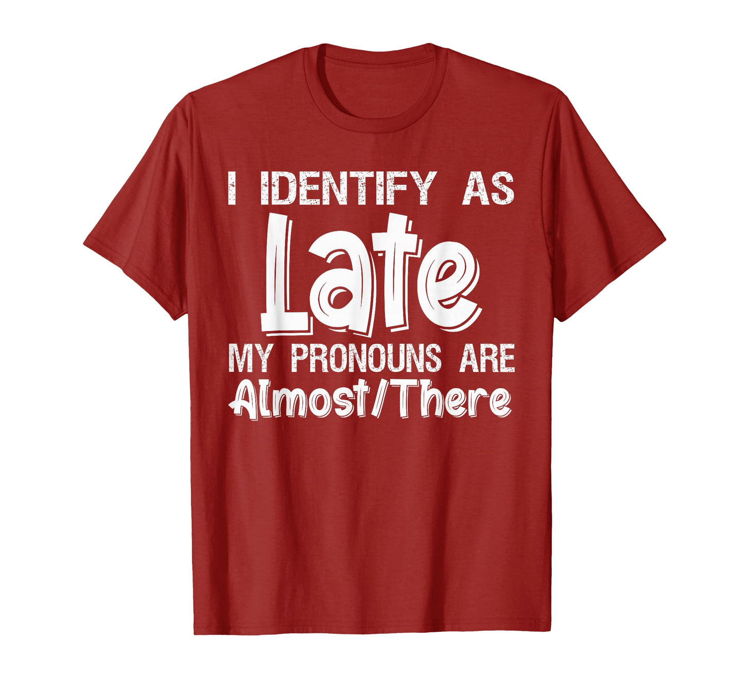 I Identify As Late My Pronouns are Almost There T-Shirt T-Shirt