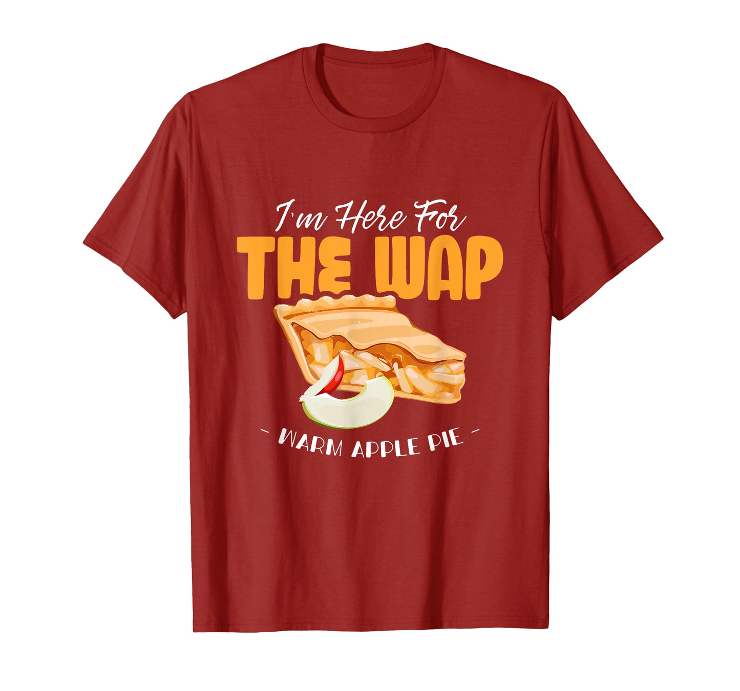 Here For The WAP Warm Apple Pie Funny Dessert Xmas T-Shirt