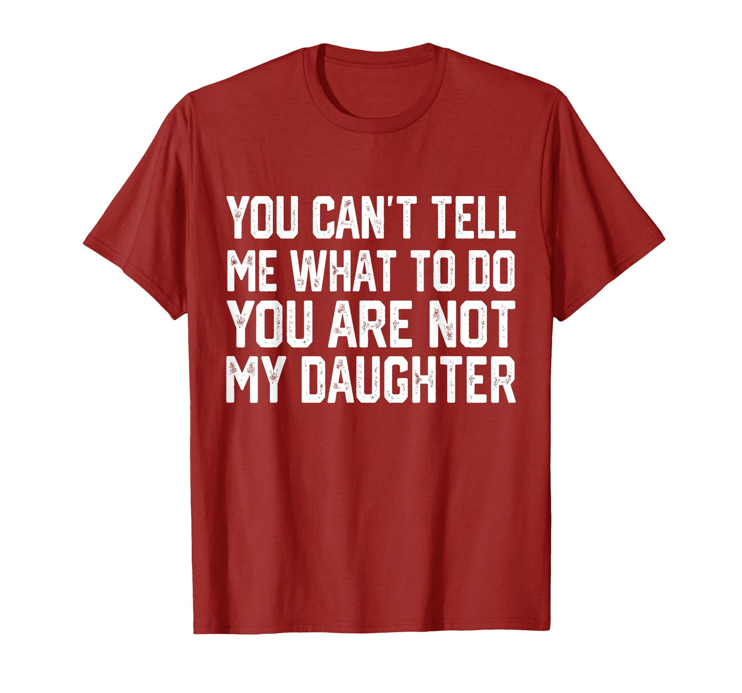 You Can't Tell Me What To Do You're Not My Daughter T-Shirt