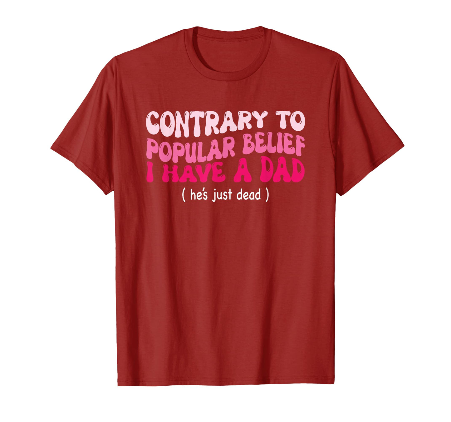Contrary To Popular Belief I Have A Dad He’s Just Dead Funny T-Shirt