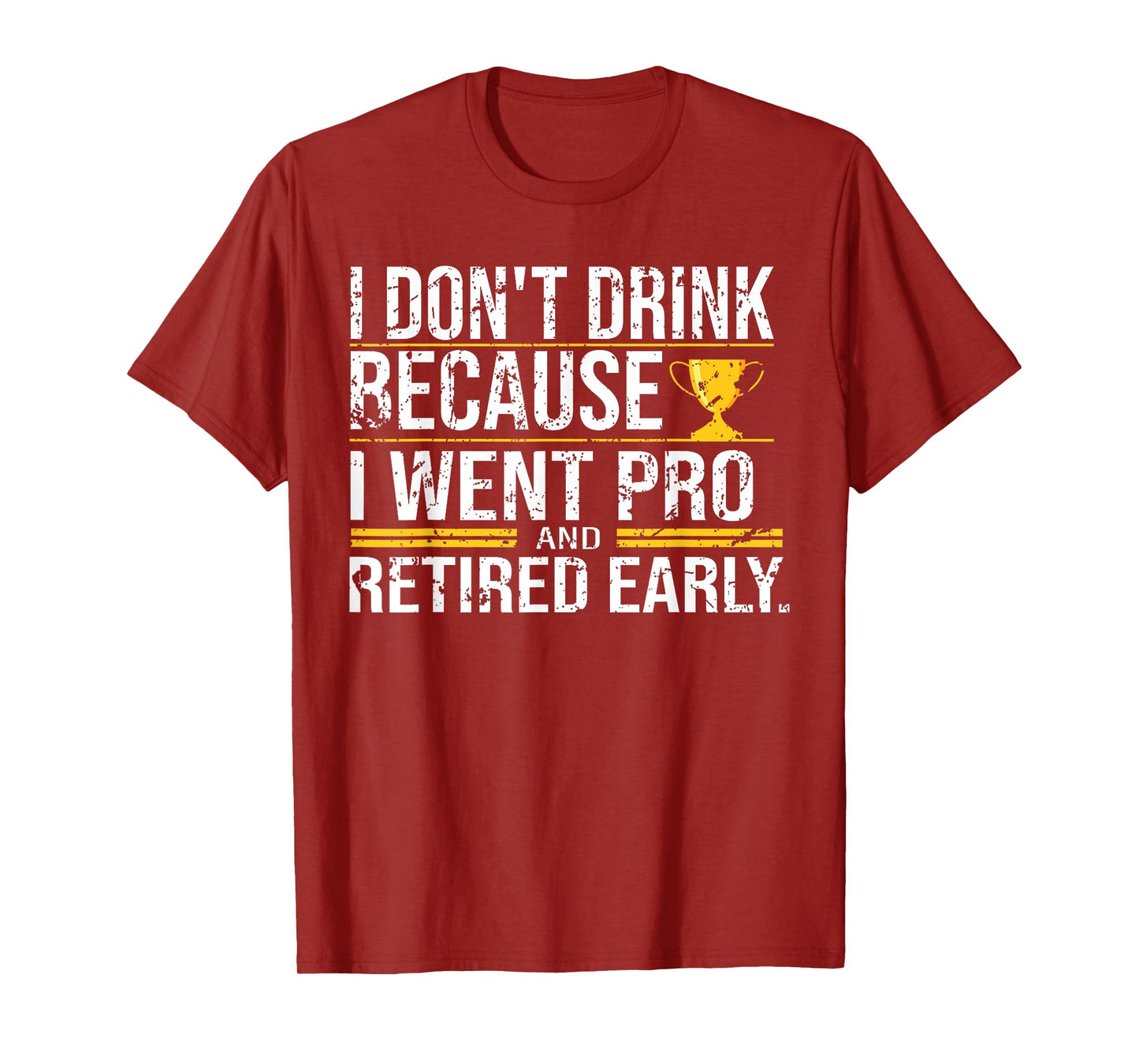 I Don't Drink Because I Went Pro And Retired Early Funny T-Shirt