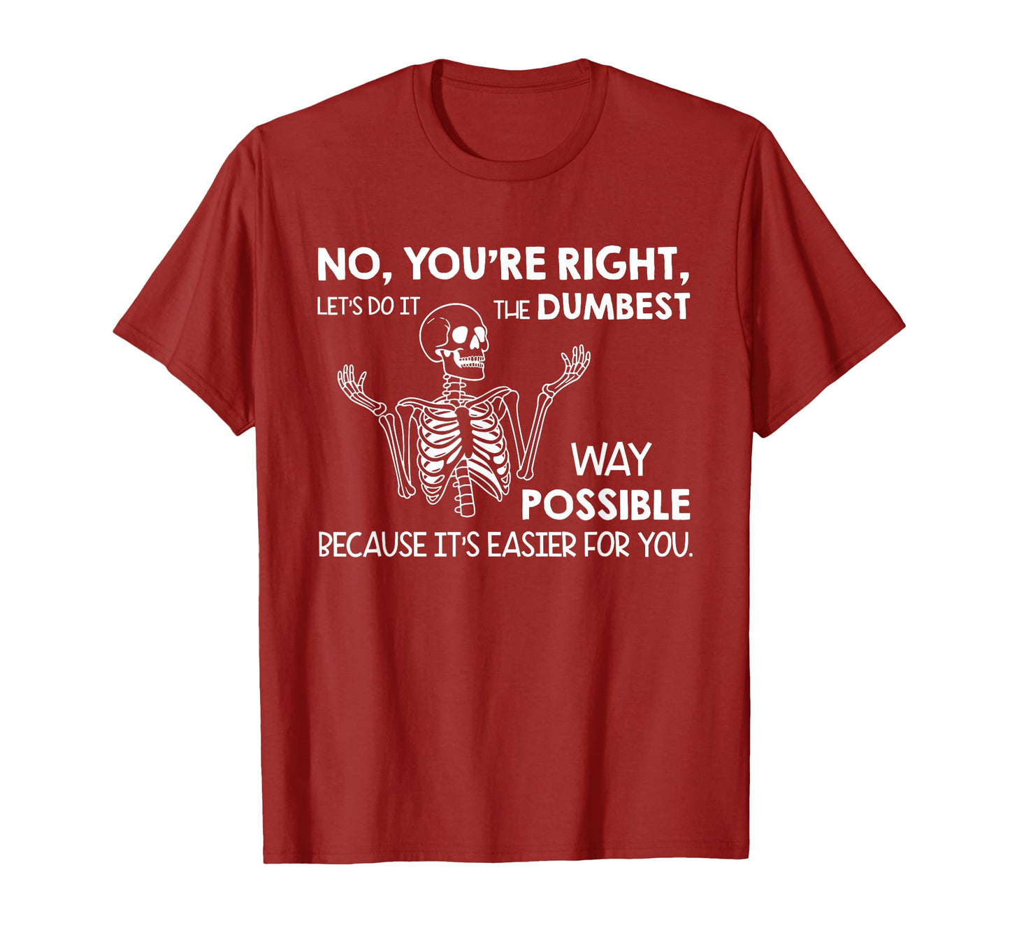 No You're Right Let's Do It The Dumbest Way Possible T-Shirt