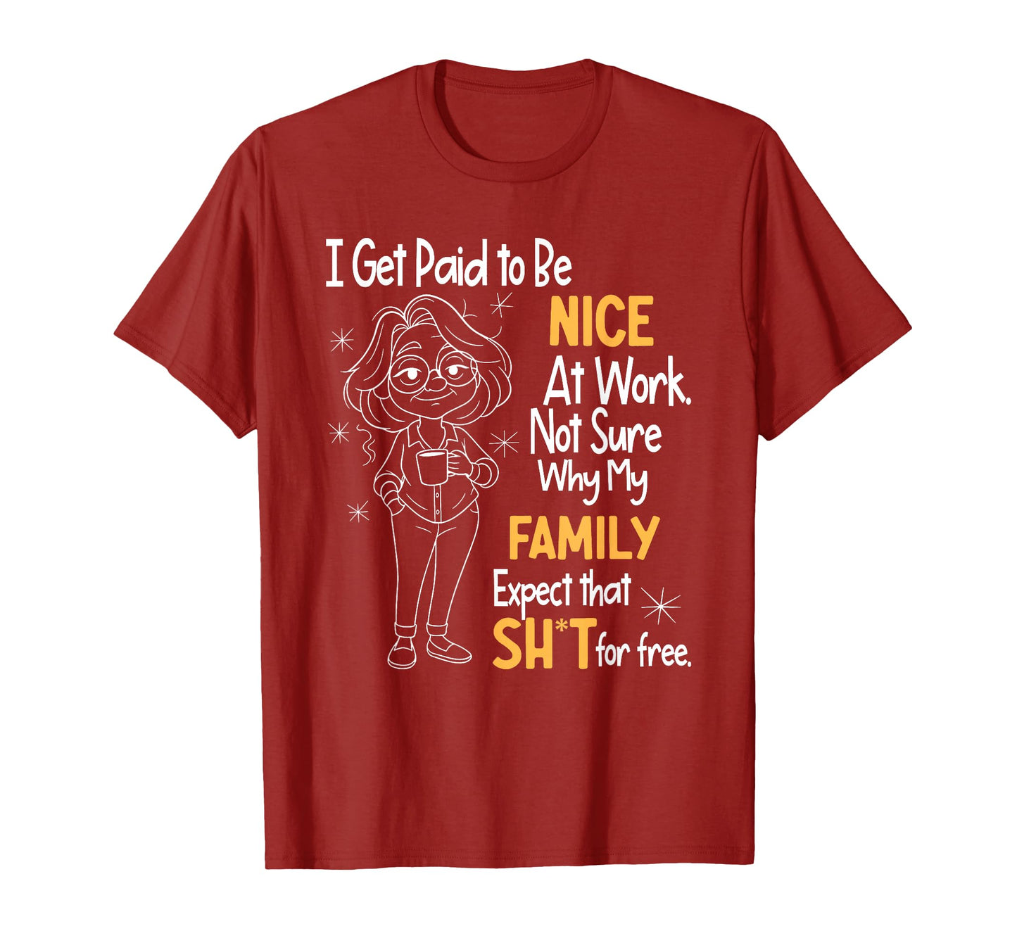I Get Paid to Be Nice at Work Not Sure Why My Family Expect T-Shirt