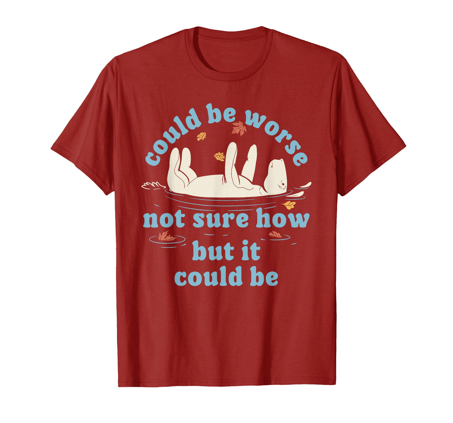 Could be Worse not Sure How but it Could be Funny Design T-Shirt