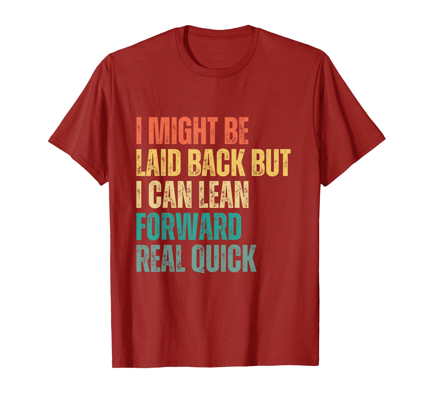 i might be laid back but i can lean forward real quick T-Shirt