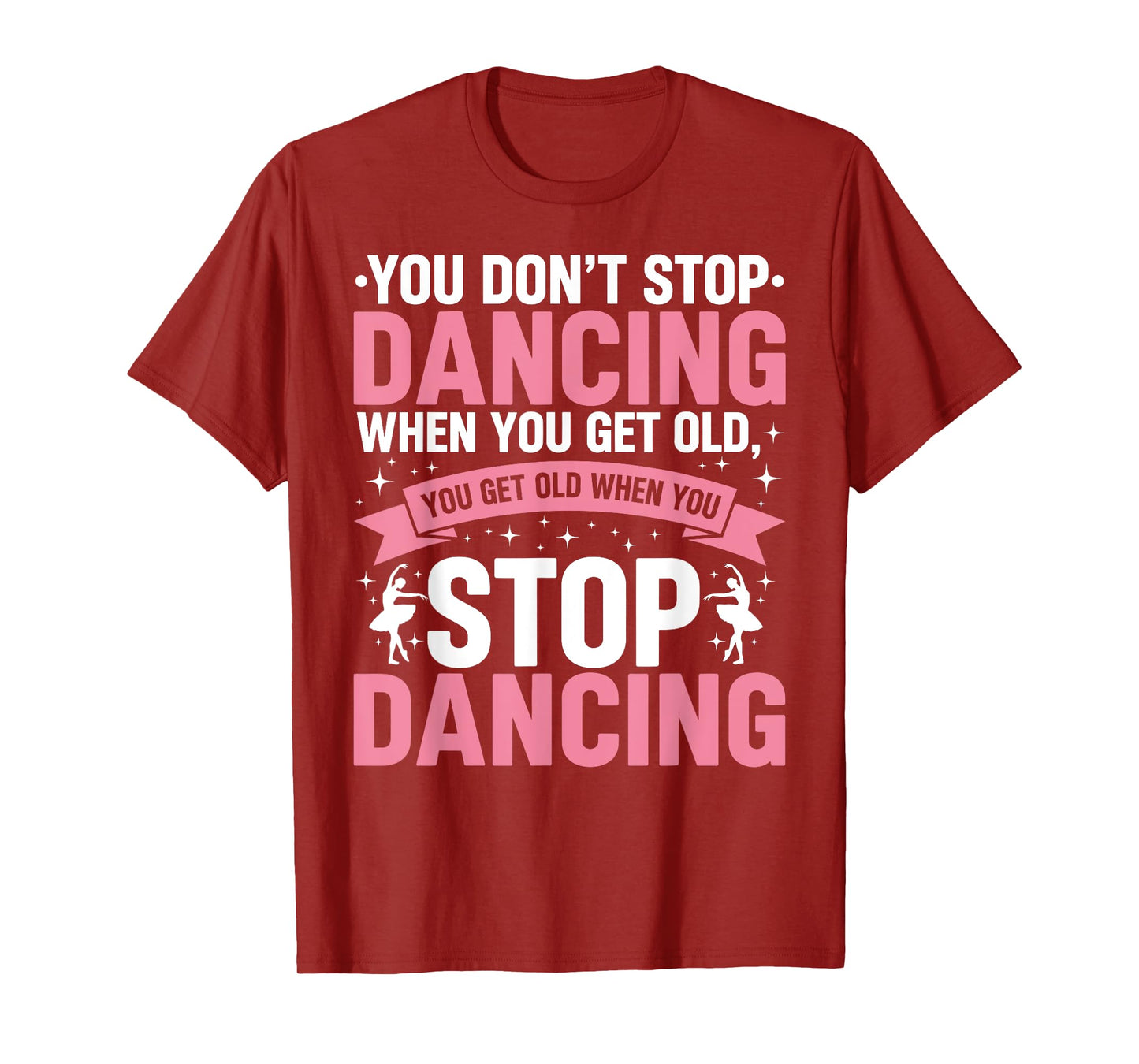 Funny Dance You Don’t Stop Dancing When You Get Old Dancer T-Shirt