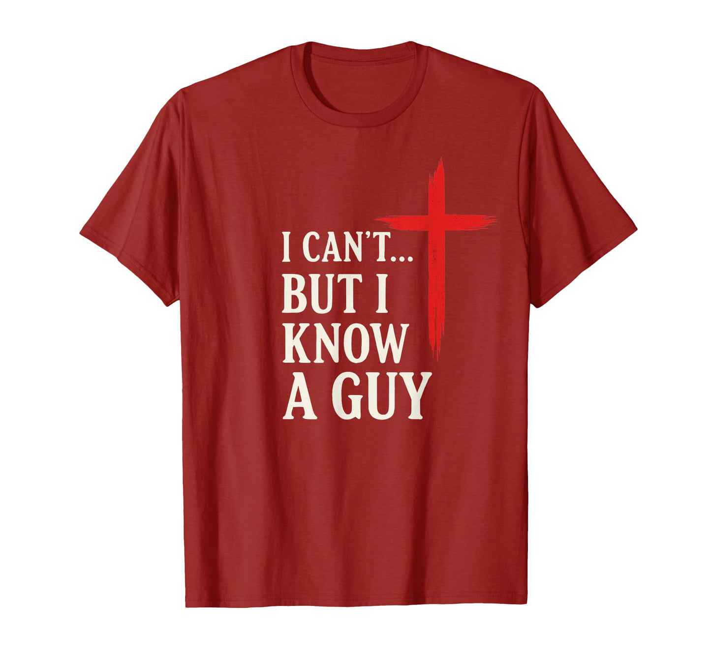 I Can't But I Know A Guy Christian Faith Humor Shirt T-Shirt