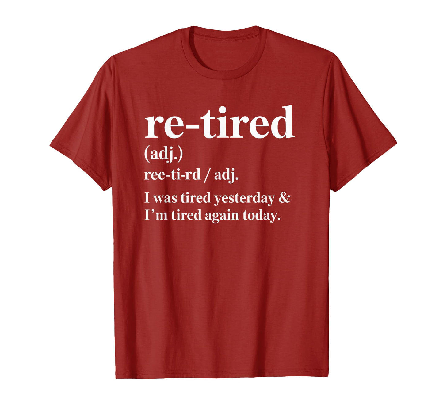Re-Tired, I was Tired Yesterday & I’m Tired Again Today. T-Shirt