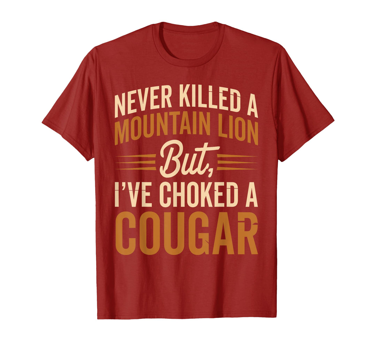 Never Killed A Mountain Lion But I've Choked A Cougar T-Shirt