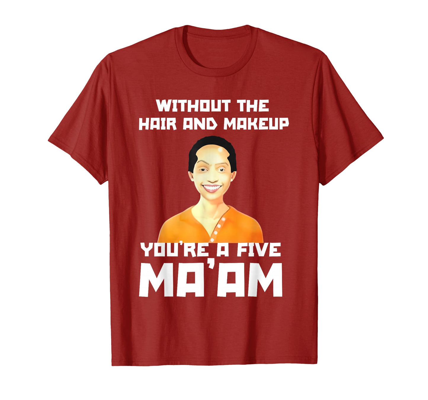 Without The Hair and Makeup You're A Five in Morning T-Shirt
