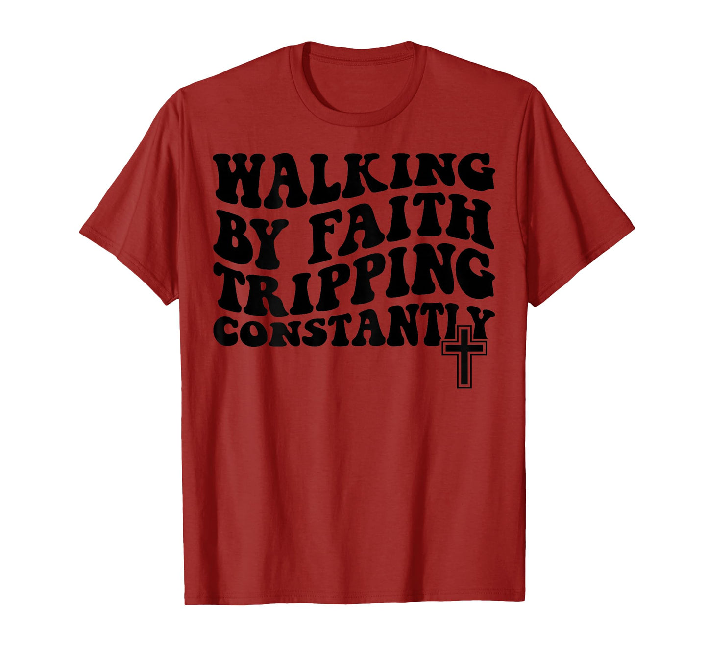 Walking by Faith Tripping Constantly T-Shirt