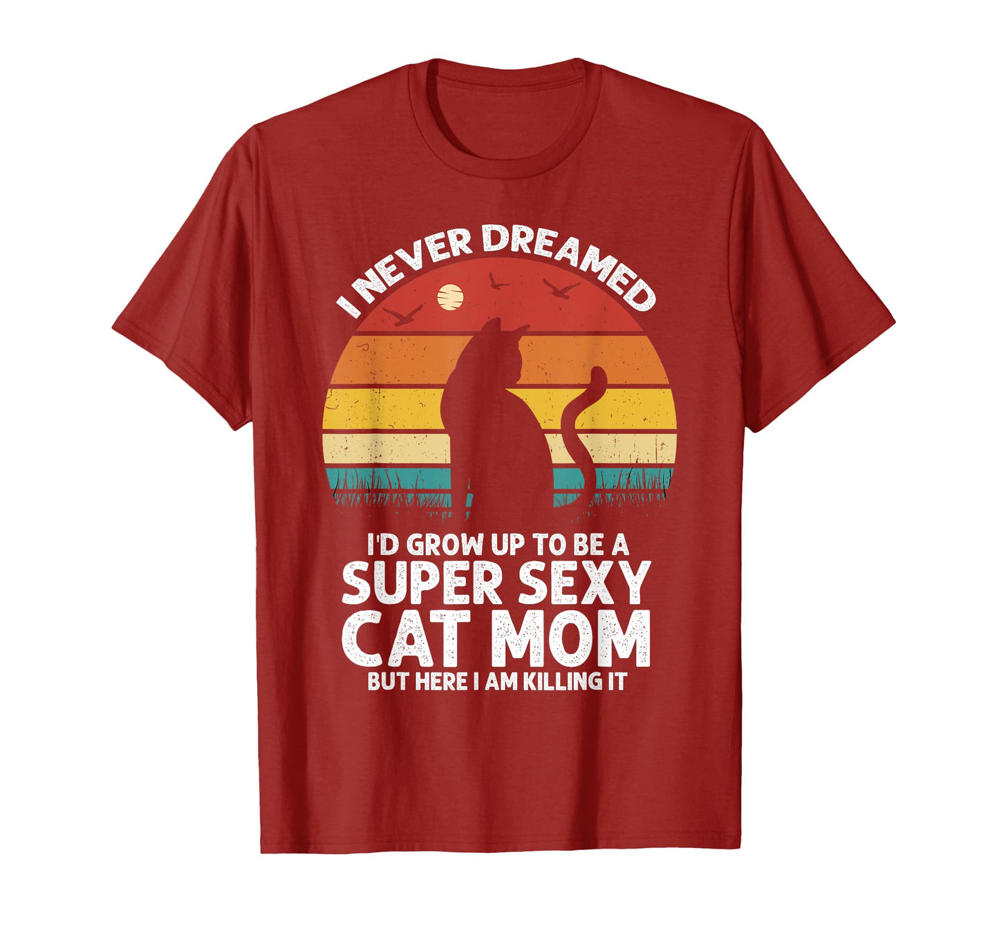 I Never Dreamed I'd Grow Up to be a Super Sexy Cat Mom Funny T-Shirt for Men Women