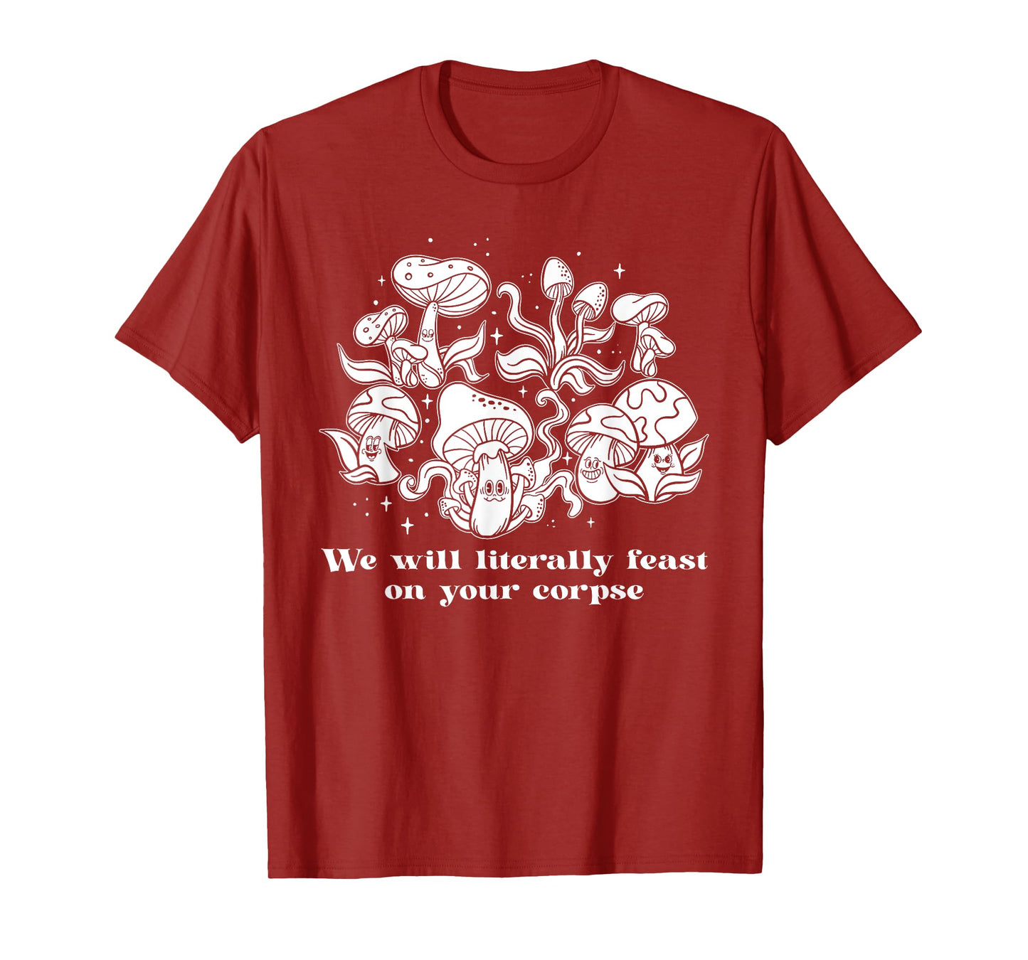 We Will Literally Feast On Your Corpse, Funny Mushroom T-Shirt