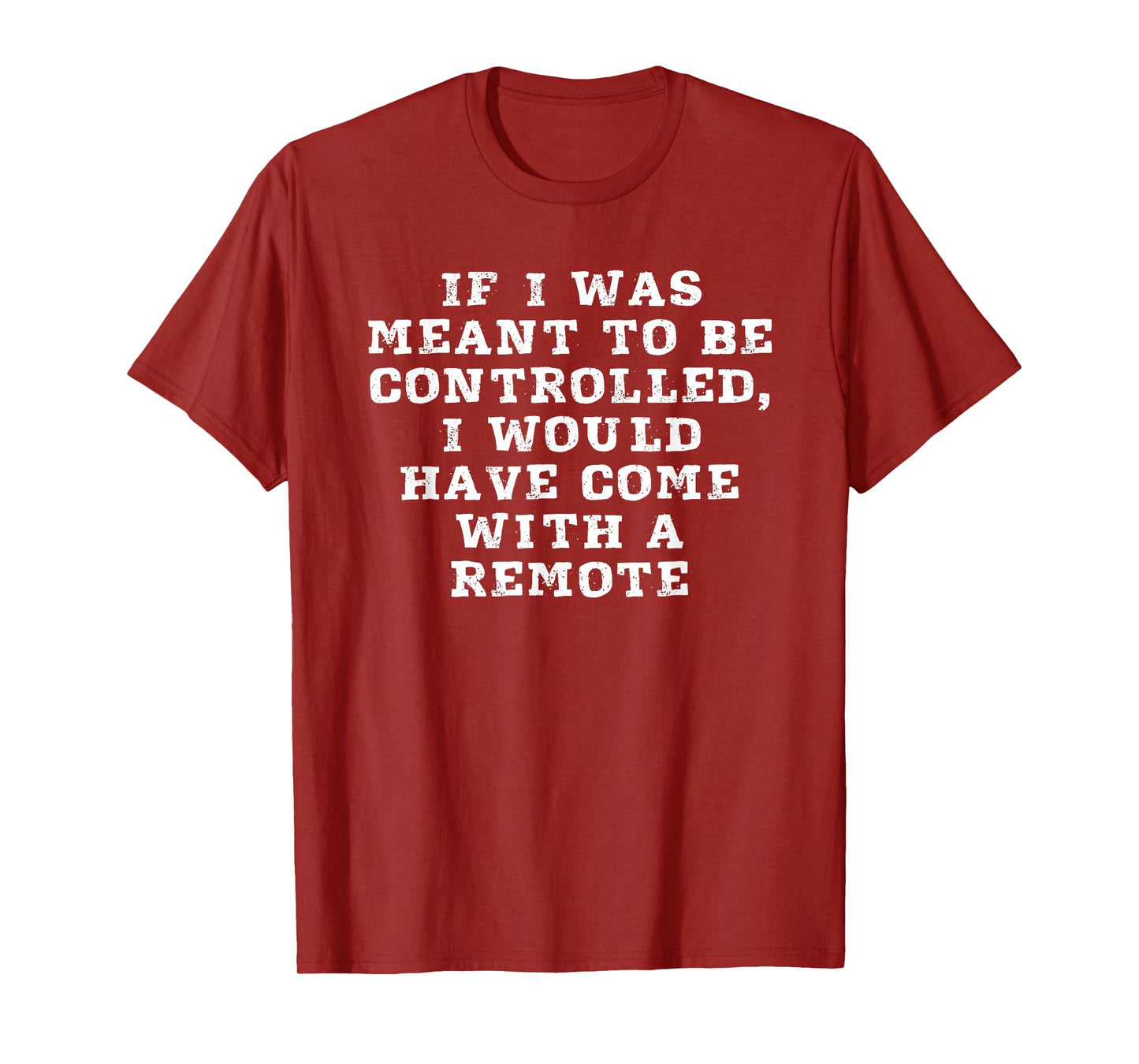 If I Was Meant To Be Controlled I Would Come With A Remote T-Shirt