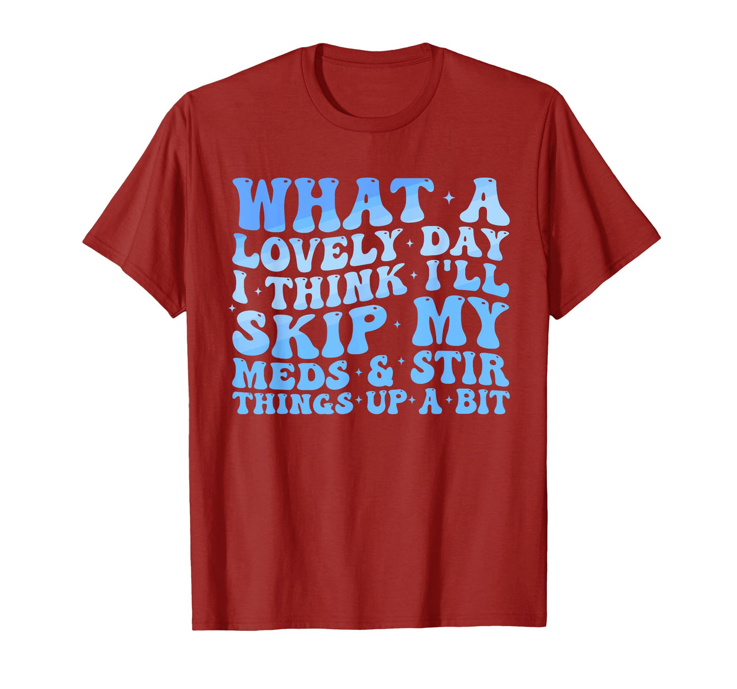 What A Lovely Day I'll Think Skip My Meds & Stir Things Up T-Shirt