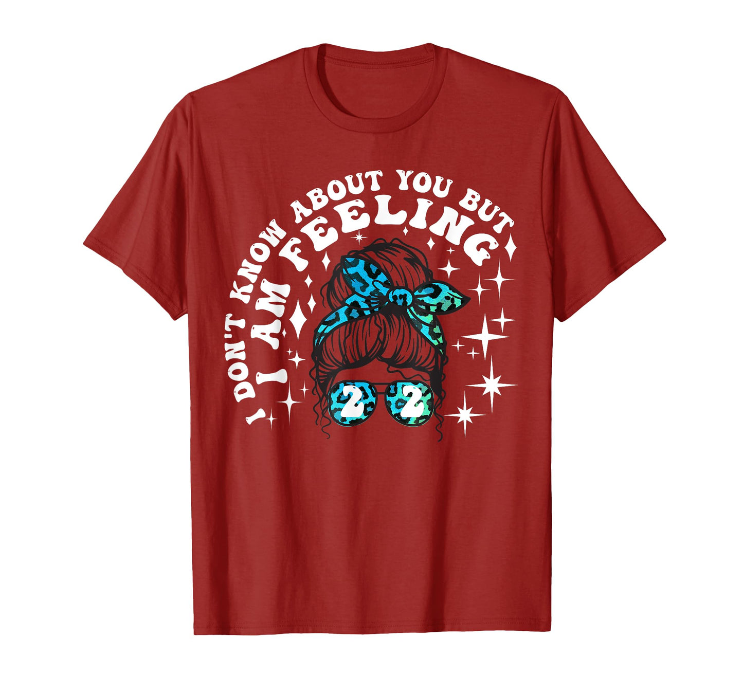 Funny I Don't Know About You But I'm Feeling Twenty 22 Cool T-Shirt