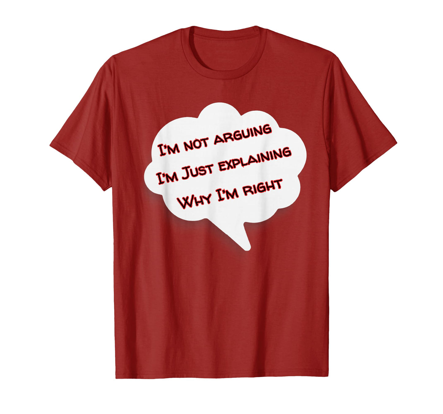 I'm Not Arguing I'm Just Explaining Why I'm Right Funny T-Shirt