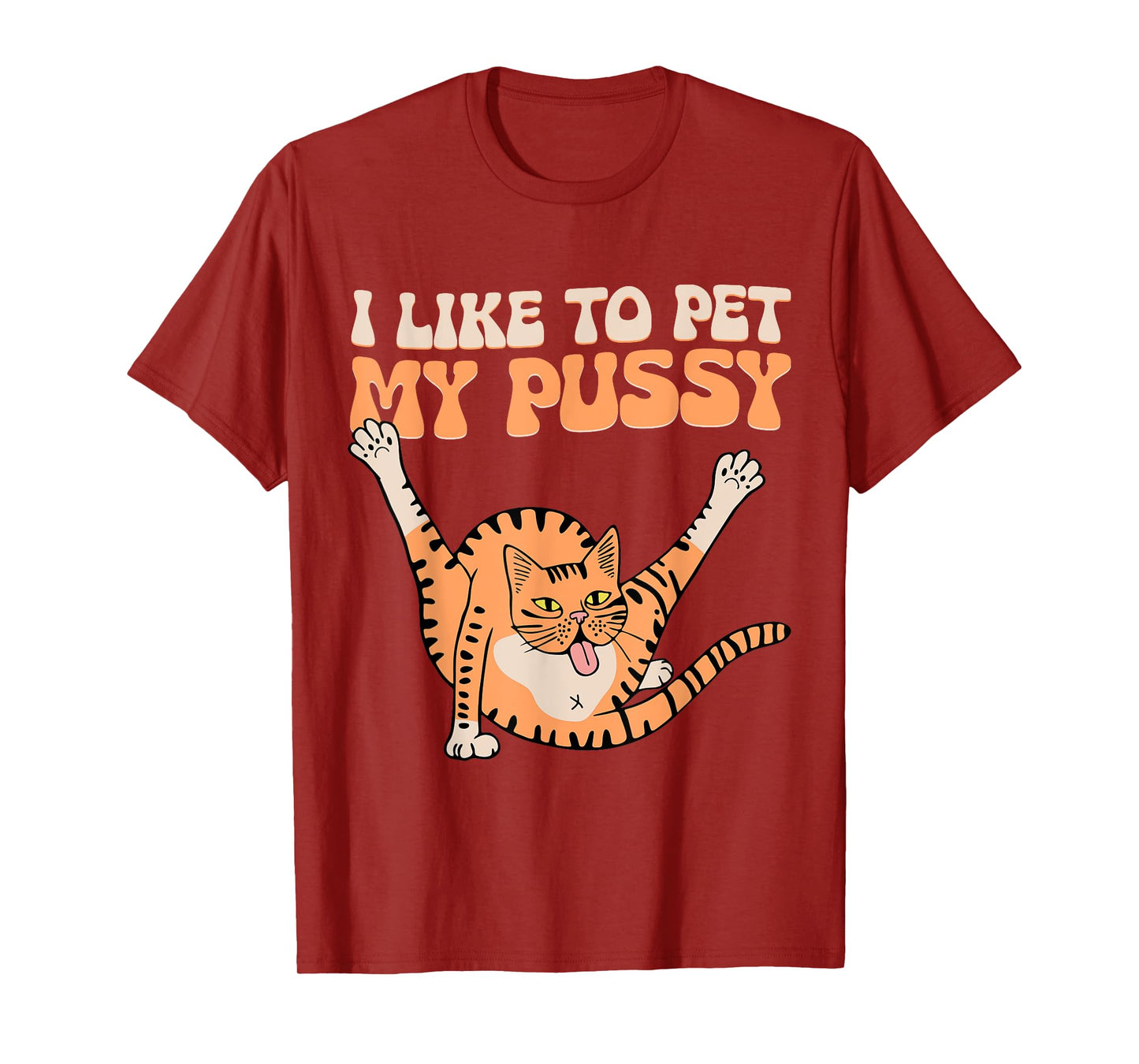 I Like To Pet My Pussy Funny Hilarious Sarcastic Cat Lovers Men Women T-Shirt