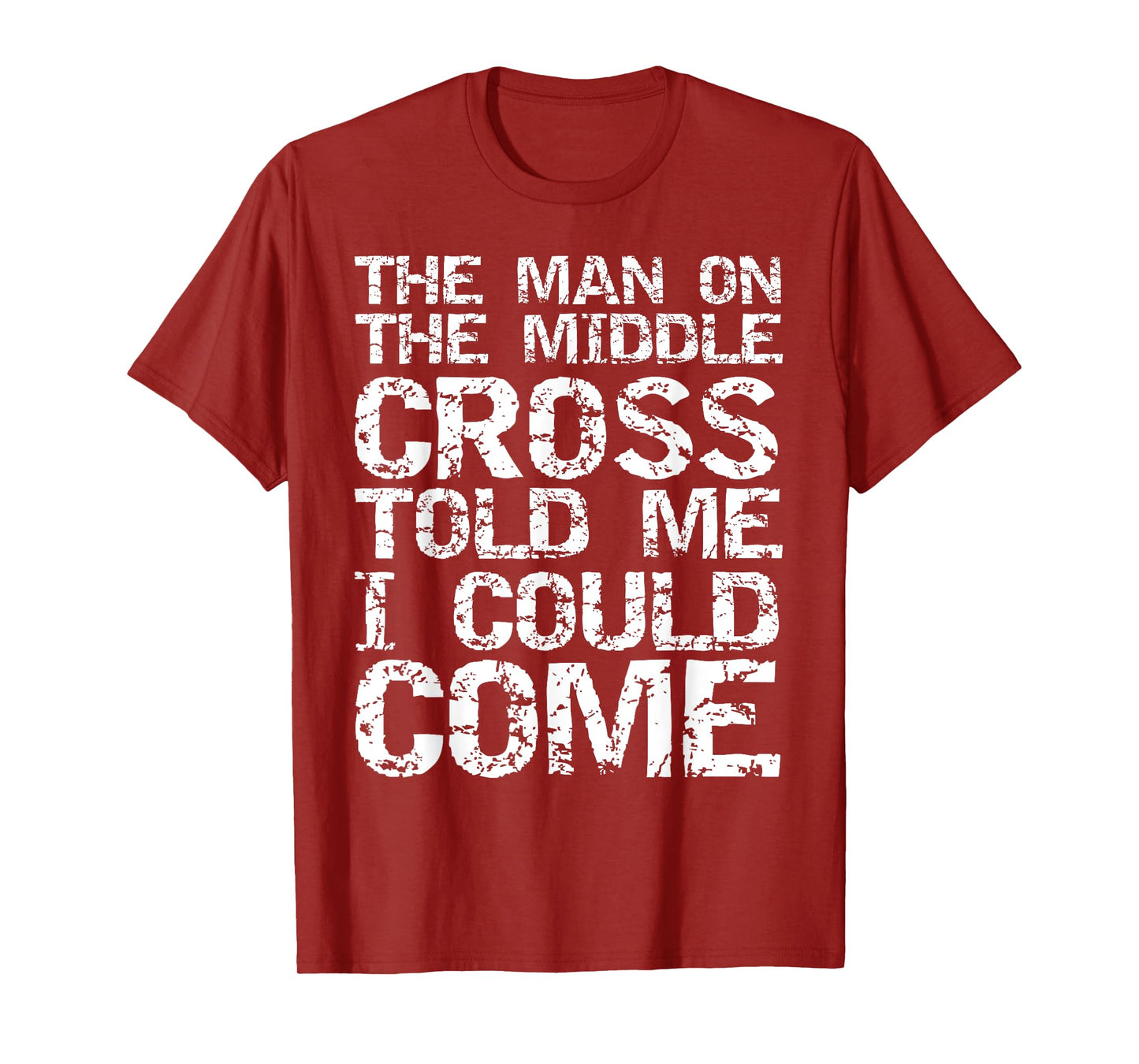 The Man on the Middle Cross Told Me I Could Come Christian T-Shirt