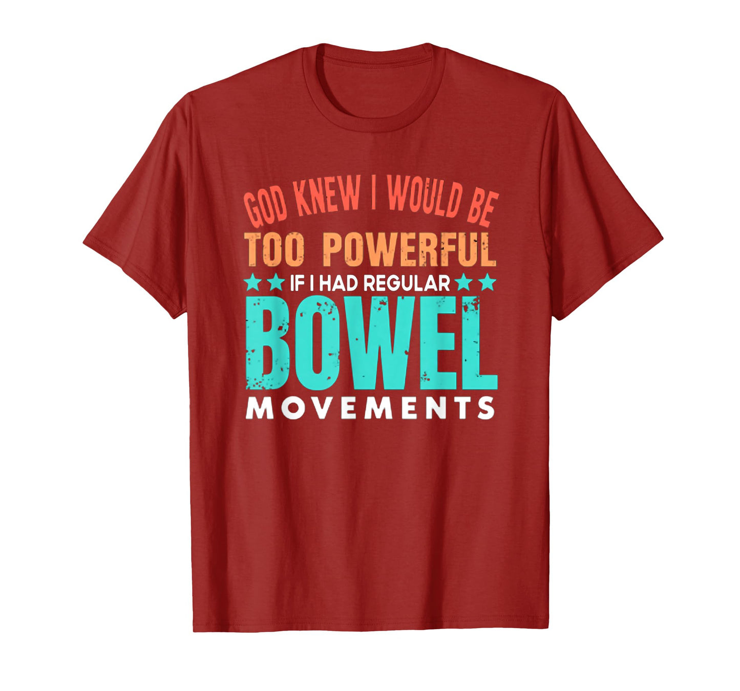God Knew I Would Be Too Powerful If I Had Bowel Movements T-Shirt
