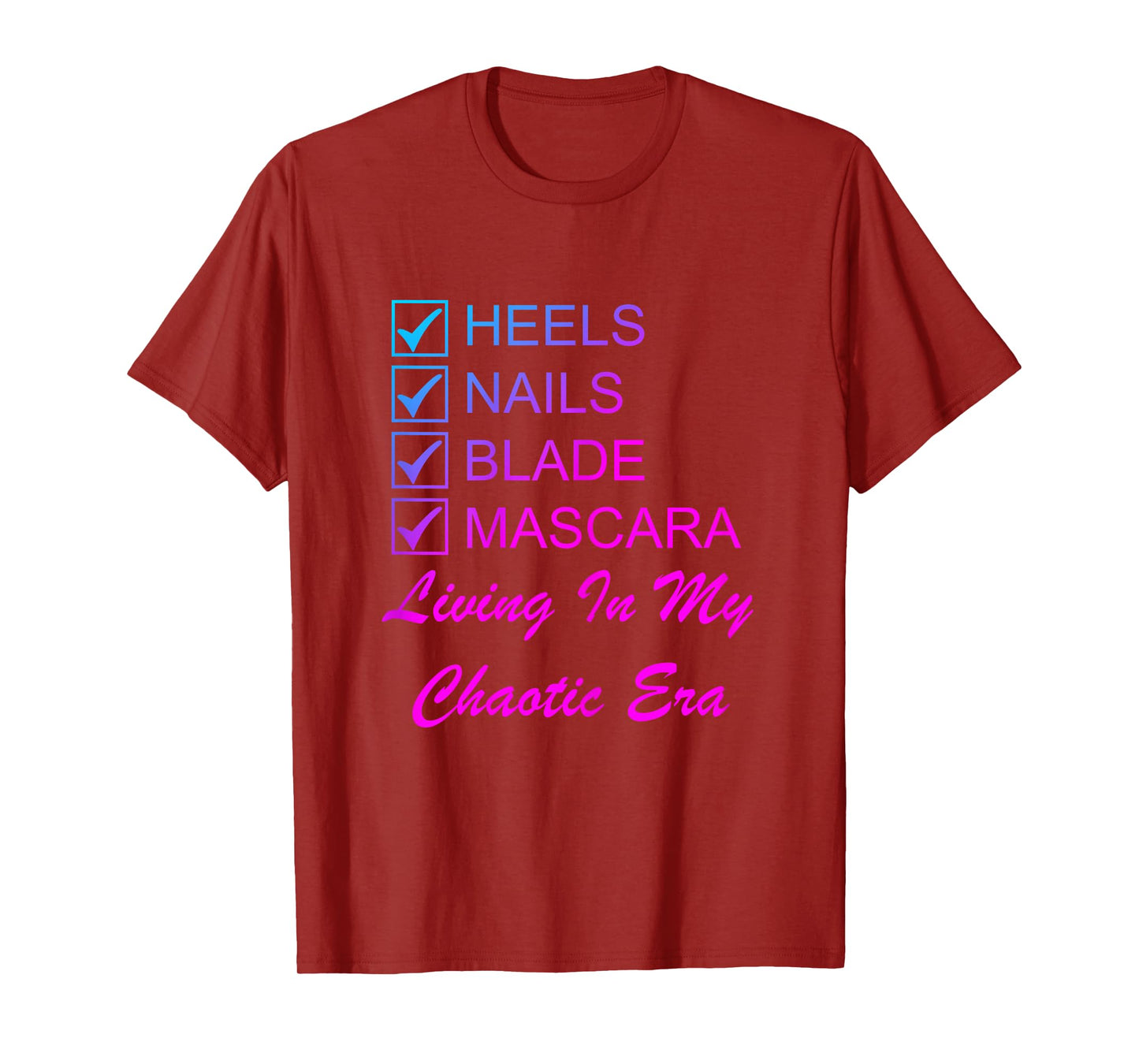 Heels Nails Blade Mascara Living Chaotic Era Energy Woman T-Shirt