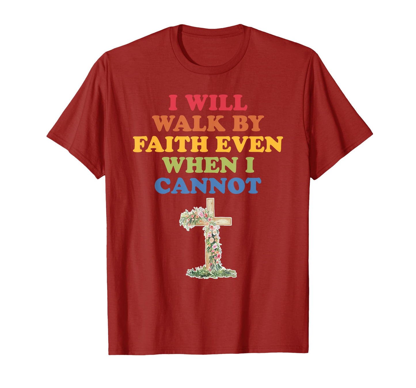 I Will Walk By Faith Even When I Cannot T-Shirt