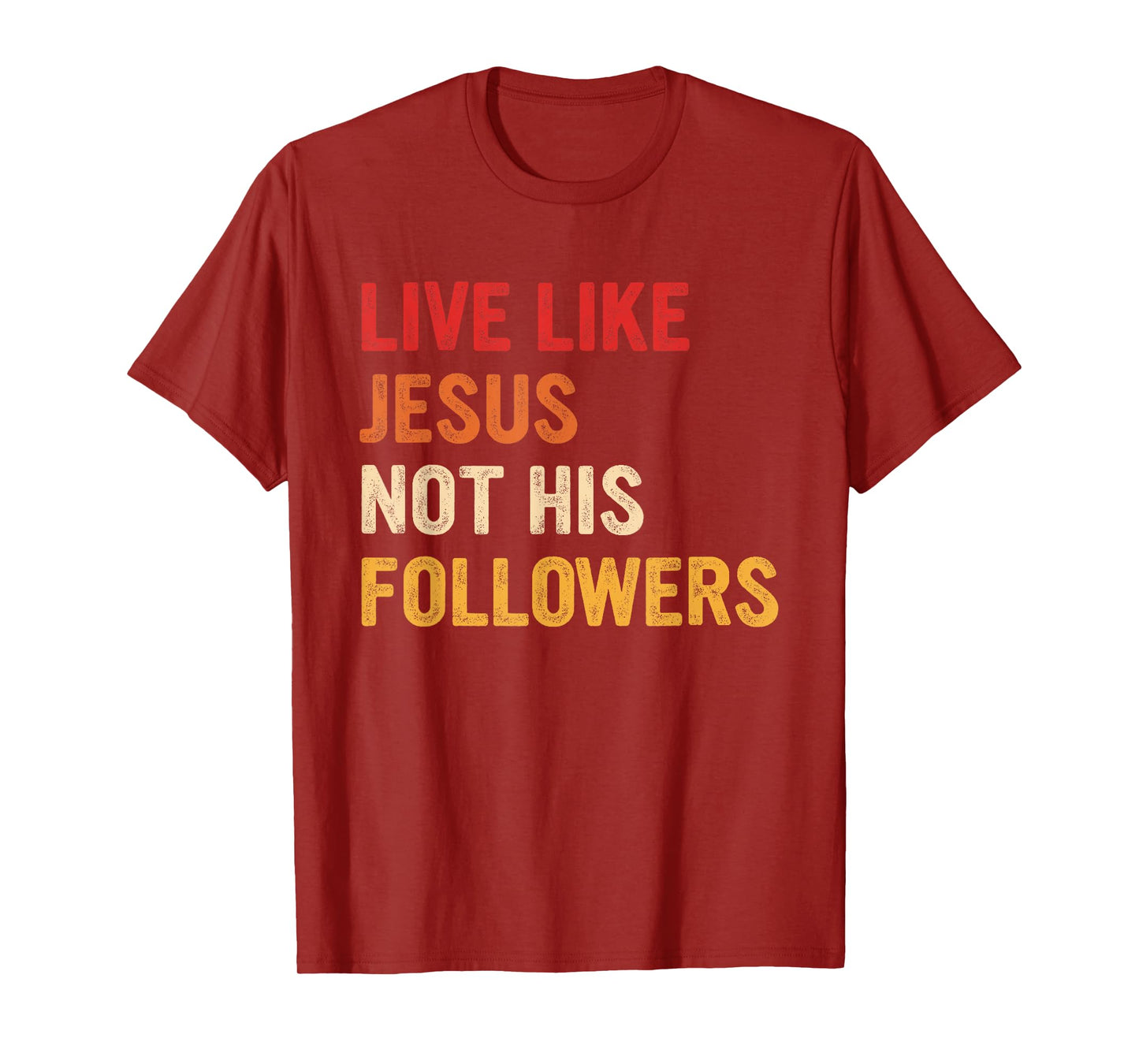 Live Like Jesus Not His Followers Inspiring Christian T-Shirt