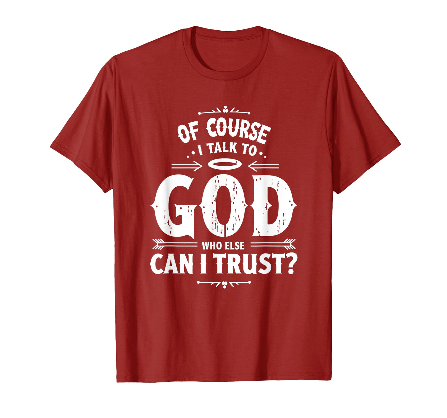 of Course I Talk to God Who Else can I Trust Religious Faith T-Shirt