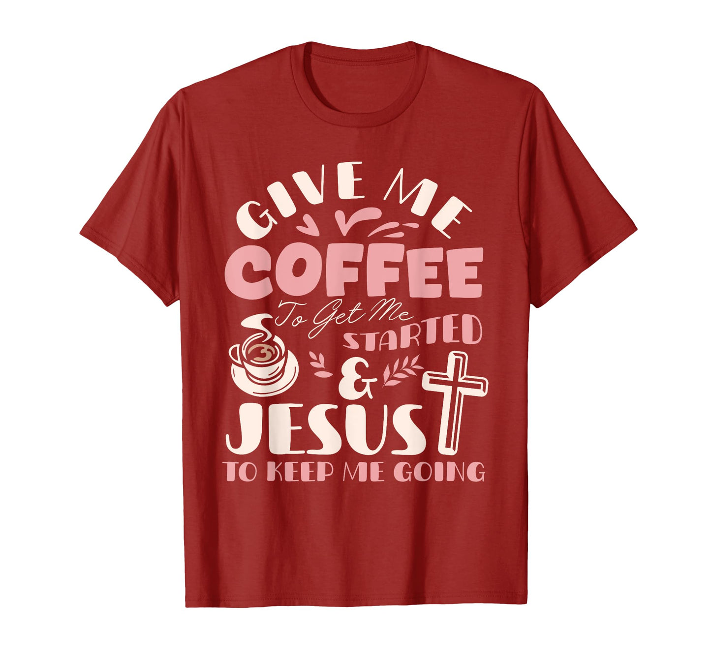 Give Me Coffee To Get Me Started And Jesus To Keep Me Going T-Shirt