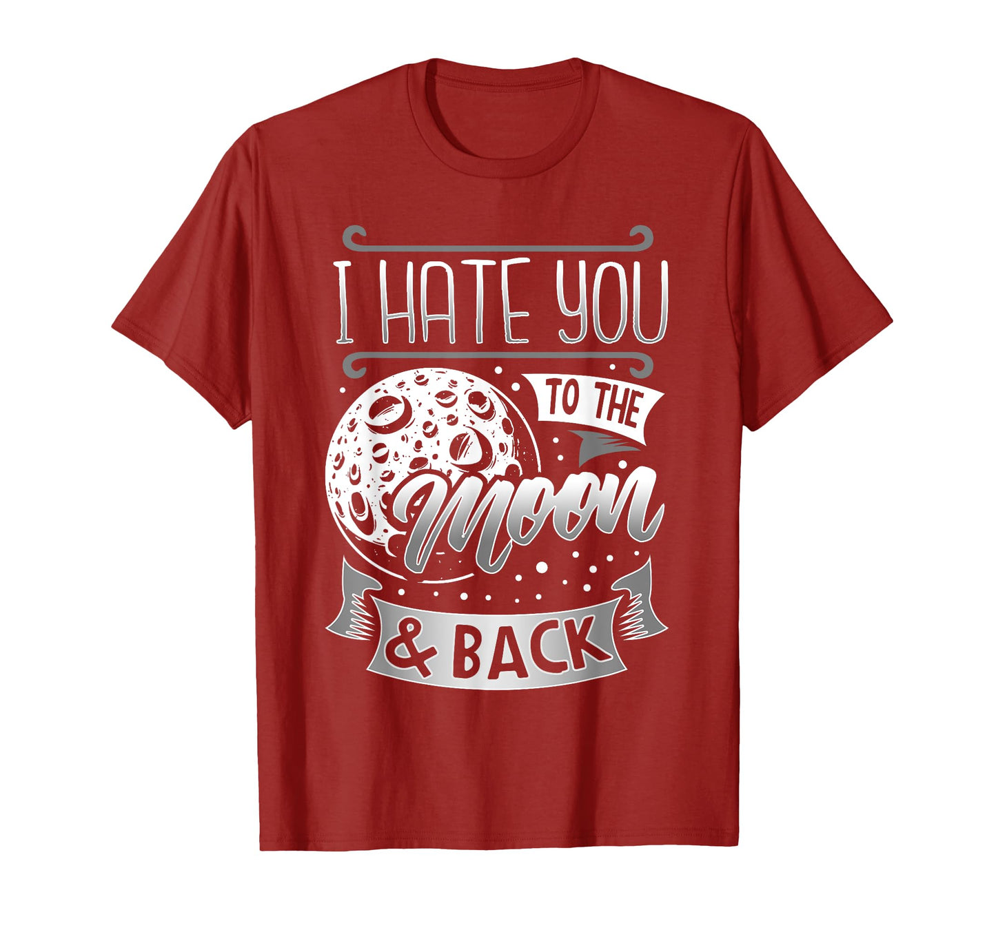 I Hate You To The Moon And Back T-Shirt Funny Sarcastic Gift T-Shirt